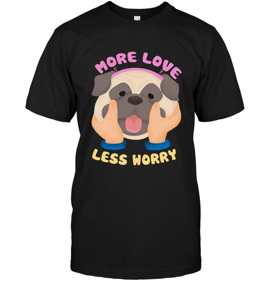 More Love Less Worry Pug T Shirts