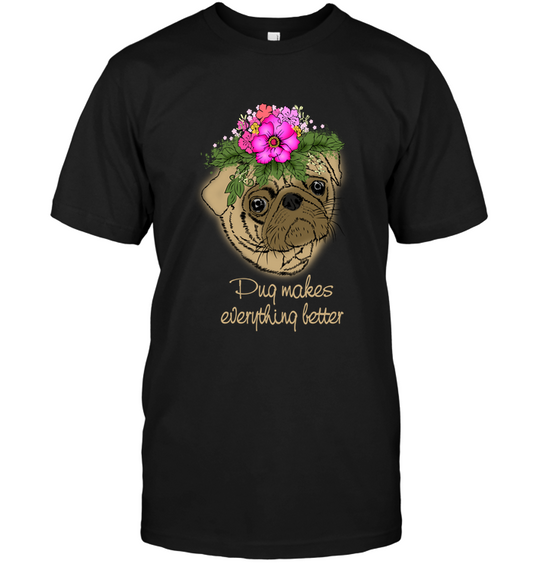 Pug Makes Everything Better T Shirts