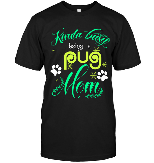 Kinda Busy Being A Pug Mom T Shirts