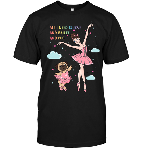 All I Need Is Love And Ballet And Pug T Shirts