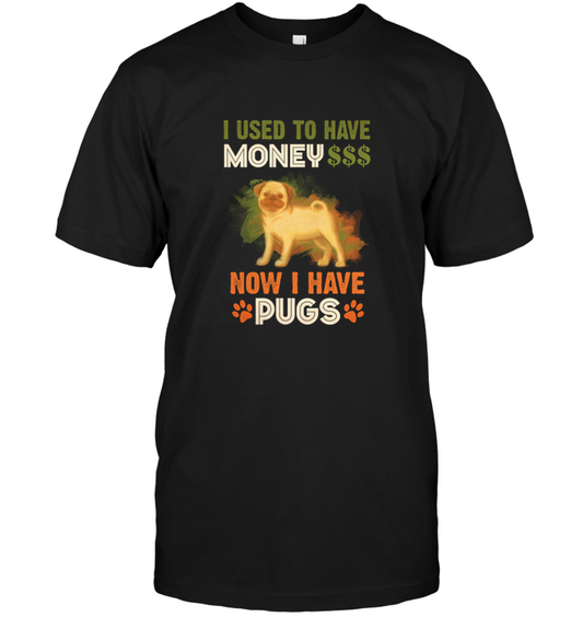 I Used To Have Money Now I Have Pugs T Shirts