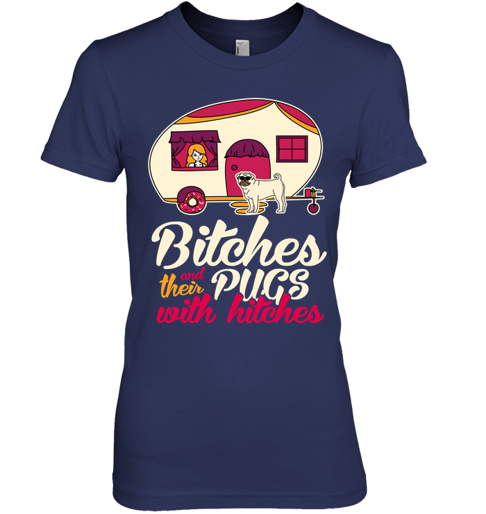 Bitches And Their Pugs With Hitches Camping T Shirts