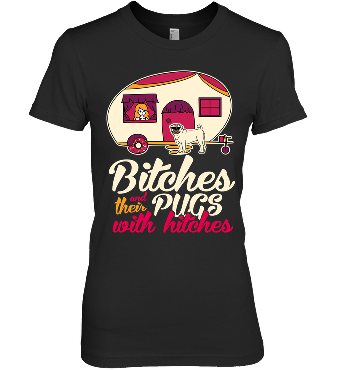 Bitches And Their Pugs With Hitches Camping T Shirts